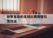 海星体育-纷繁复杂的足球比赛赛程引发热议