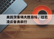 海星体育直播-美因茨客场大胜目标，壮志凌云奋勇前行