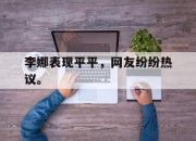 海星体育-李娜表现平平，网友纷纷热议。