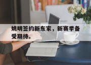 海星直播-姚明签约新东家，新赛季备受期待。