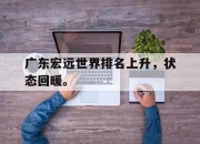 海星体育-广东宏远世界排名上升，状态回暖。