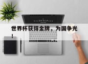海星体育-世界杯获得金牌，为国争光！