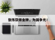 海星体育直播-张伟获得金牌，为国争光！