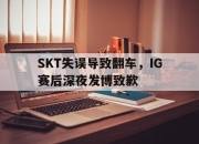 海星体育直播-SKT失误导致翻车，IG赛后深夜发博致歉