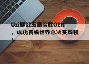 海星直播-Uzi鏖战五局险胜GEN，成功晋级世界总决赛四强！
