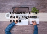 海星体育官网-Tarzan中单一打三成功守家，Knight遗憾止步八强