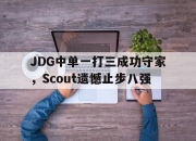 海星体育-JDG中单一打三成功守家，Scout遗憾止步八强