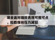海星TV-建业面对强敌表现可圈可点，险胜保级压力减轻