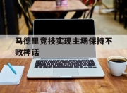 海星体育直播-马德里竞技实现主场保持不败神话