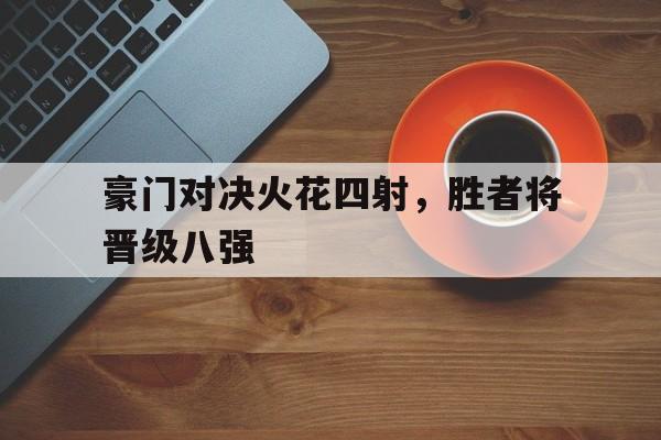 豪门对决火花四射，胜者将晋级八强